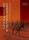 Użycie kawalerii w przyszłej wojnie na łamach ?Przeglądu Kawaleryjskiego? w latach 1924-1939