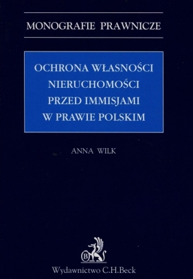 Ochrona własności nieruchomości przed immisjami w prawie polskim - Wilk Anna
