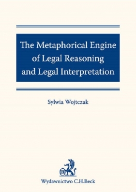 The Metaphorical Engine of Legal Reasoning and Legal Interpretation - Sylwia Wojtczak
