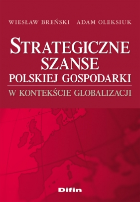 Strategiczne szanse polskiej gospodarki w kontekście globalizacji - Breński Wiesław, Oleksiuk Adam