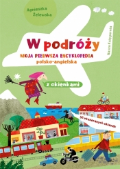 W podróży. Moja pierwsza encyklopedia polsko-angielska z okienkami - Żelewska Agnieszka