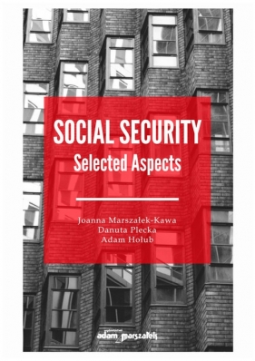 Social Security Selected Aspects - Joanna Marszałek-Kawa, Danuta Plecka, Adam Hołub