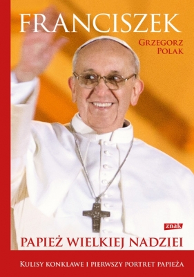 Franciszek Papież wielkiej nadziei - Polak Grzegorz