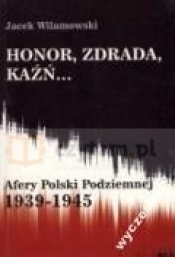 Honor, zdrada, kaźń... Afery Polski Podziemnej 1939-1945. Komplet tom 1 i 2 - Jacek Wilamowski