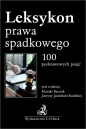 Leksykon prawa spadkowego. 100 podstawowych pojęć - dr Anna Rogacka-, mgr Magdalena Kaczmarzyk-Witecka, Olgierd Kucharski, r.pr. Karolina Kwiatkowska