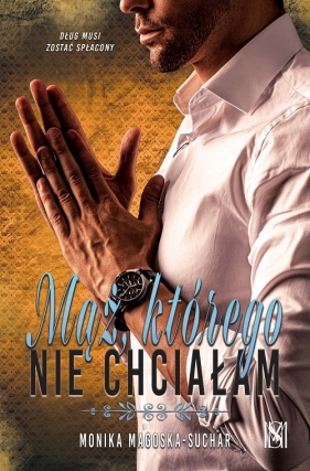 Mąż, którego nie chciałam - Monika Magoska-Suchar