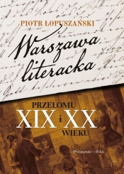 Warszawa literacka przełomu XIX i XX wieku - Łopuszański Piotr