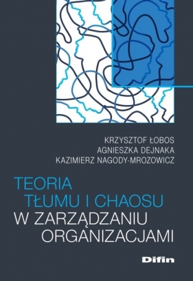 Teoria tłumu i chaosu w zarządzaniu organizacjami - Łobos Krzysztof, Dejnaka Agnieszka, Nagody-Mrozowicz Kazimierz