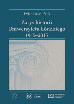 Zarys historii Uniwersytetu Łódzkiego 1945-2015 - Puś Wiesław<br />