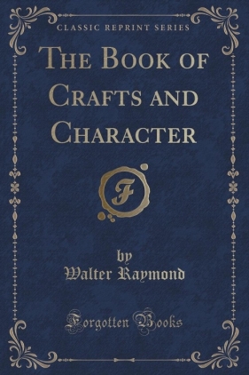 The Book of Crafts and Character (Classic Reprint) - Raymond Walter