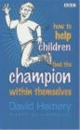 How to Help Children Find the Champion Inside Themselves David Hemery