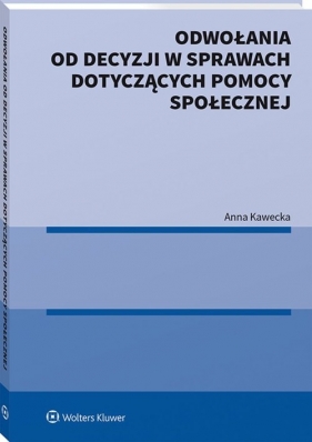 Odwołania od decyzji w sprawach dotyczących pomocy społecznej - Kawecka Anna