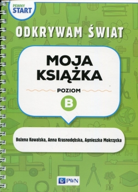 Pewny start Odkrywam świat Moja książka Poziom B - Kowalska Bożena, Krasnodębska Anna, Mokrzycka Agnieszka