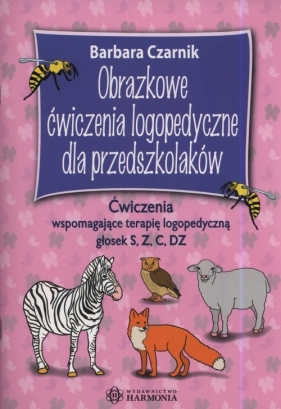 Obrazkowe ćwiczenia logopedyczne dla przedszkolaków. Ćwiczenia wspomagające terapię logopedyczną głosek S, Z, C, DZ - Barbara Czarnik