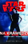 Star Wars. Na krawędzi. Imperium i Rebelia Martha Wells