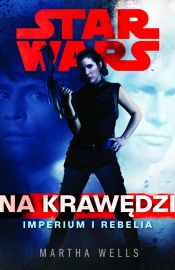 Star Wars. Na krawędzi. Imperium i Rebelia - Martha Wells