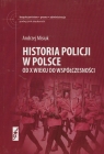 Historia Policji w Polsce od X wieku do współczesności Misiuk Andrzej