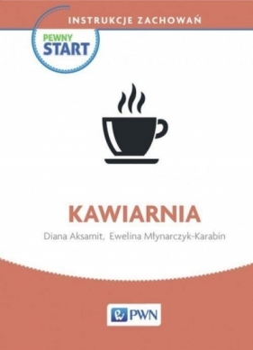 Pewny start Instrukcje zachowań Kawiarnia - Aksamit Diana, Młynarczyk-Karabin Ewelina