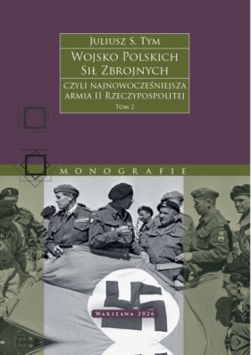 Wojsko Polskich Sił Zbrojnych czyli najnowocześniejsza armia II Rzeczypospolitej. Tom 2 - Juliusz S. Tym
