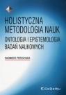 Holistyczna metodologia nauk Ontologia i epistemologia badań naukowych Kazimierz Perechuda