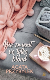 Nie zmienił się tylko blond Tom 1 - Przybyłek Agata