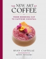 New Art Of Coffee From Morning Cup to Caffeine Cocktail Castelaz Ryan