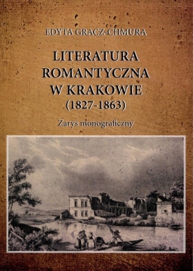 Literatura romantyczna w Krakowie (1827-1863) - Gracz-Chmura Edyta<br />