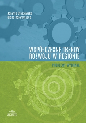 Współczesne trendy rozwoju w regionie - problemy wybrane - Jolanta Staszewska, Olena Kolomytseva