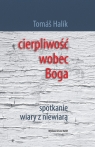 Cierpliwość wobec Boga Spotkanie wiary z niewiarą Halik Tomáš