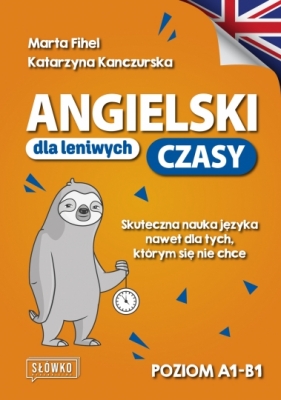 Angielski dla leniwych. Czasy. Skuteczna nauka języka nawet dla tych, którym się nie chce - Marta Fihel, Katarzyna Kanczurska