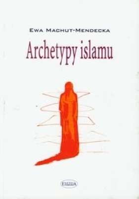 Archetypy islamu - Ewa Machut-Mendecka