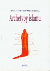 Archetypy islamu - Machut-Mendecka Ewa