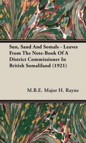 Sun, Sand And Somals - Leaves From The Note-Book Of A District Commissioner In British Somaliland (1921)