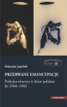 Przerwane emancypacje Polityka ekscesu w kinie polskim lat 1968-1982 Jagielski Sebastian