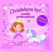Chciałabym być... Zestaw podarunkowy. Dotknij i poczuj - Opracowanie zbiorowe