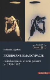 Przerwane emancypacje Polityka ekscesu w kinie polskim lat 1968-1982