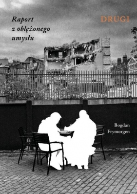 Raport z oblężonego umysłu. Drugi - Bogdan Frymorgen