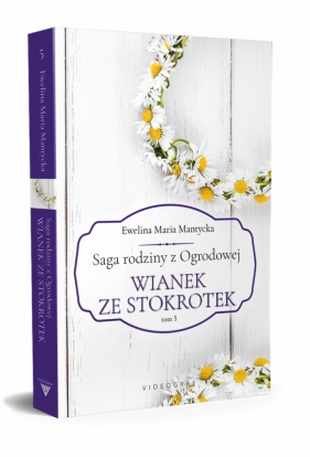 Wianek ze stokrotek. Saga rodziny z Ogrodowej. Tom 5 - Ewelina Maria Mantycka