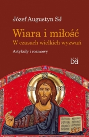 Wiara i miłość. W czasach wielkich wyzwań - Józef Augustyn