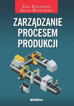 Zarządzanie procesem produkcji - Ewa Kulińska, Adam Busławski