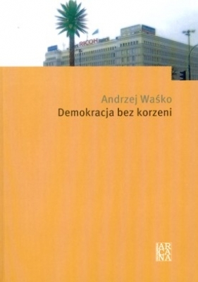 DEMOKRACJA BEZ KORZENI - ANDRZEJ WAŚKO