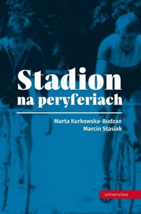 Stadion na peryferiach - Kurkowska-Budzan Marta, Stasiak Marcin