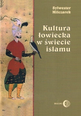 Kultura łowiecka w świecie islamu - Milczarek Sylwester