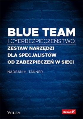 Blue team i cyberbezpieczeństwo Zestaw narzędzi dla specjalistów od zabezpieczeń w sieci - Nadean H. Tanner