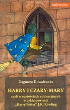 Harry i czary mary czyli o wartościach edukacyjnych w cyklu powieści "Harry Potter" J.K. Rowling - Kowalewska Dagmara