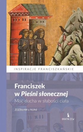 Franciszek w Pieśni słonecznej. Moc ducha.. - Zdzisław Józef Kijas
