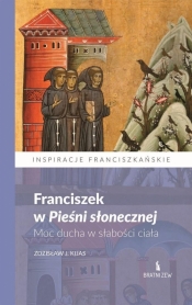 Franciszek w Pieśni słonecznej. Moc ducha.. - Zdzisław Józef Kijas