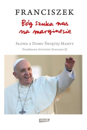 Bóg szuka nas na marginesie. Słowa z Domu Świętej Marty - Papież Franciszek