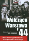 Walcząca Warszawa 44 Unikalne fotografie i relacje korespondenta Berus-Tomaszewska Elżbieta, Tomaszewski Jerzy