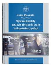 Wybrane korelaty poczucia obciążenia pracą funkcjonariuszy policji - Wierzejska Joanna